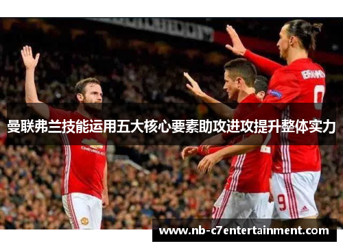 曼联弗兰技能运用五大核心要素助攻进攻提升整体实力
