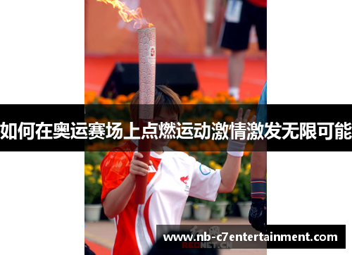 如何在奥运赛场上点燃运动激情激发无限可能