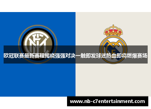 欧冠联赛最新赛程揭晓强强对决一触即发球迷热血即将燃爆赛场