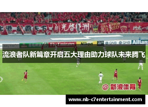 流浪者队新篇章开启五大理由助力球队未来腾飞
