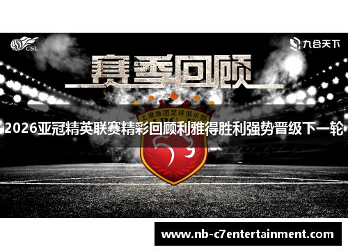 2026亚冠精英联赛精彩回顾利雅得胜利强势晋级下一轮