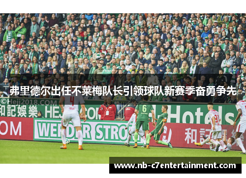 弗里德尔出任不莱梅队长引领球队新赛季奋勇争先