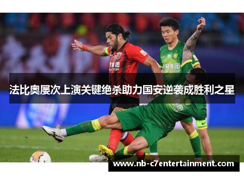 法比奥屡次上演关键绝杀助力国安逆袭成胜利之星