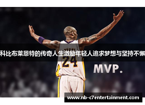 科比布莱恩特的传奇人生激励年轻人追求梦想与坚持不懈