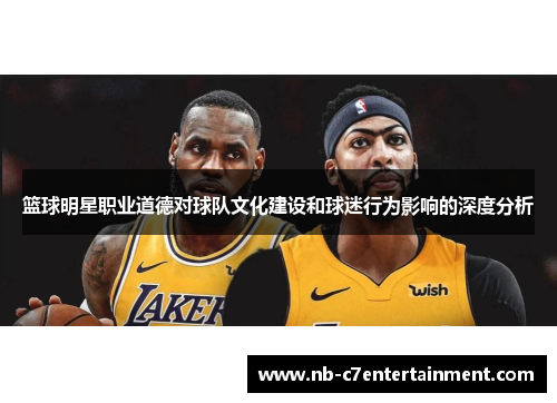 篮球明星职业道德对球队文化建设和球迷行为影响的深度分析